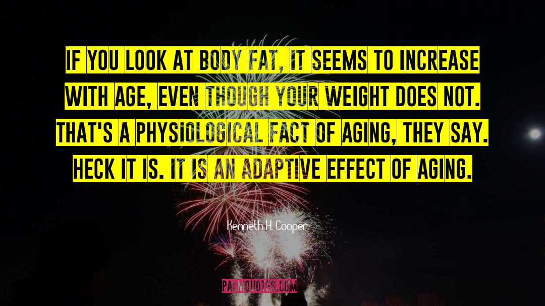 Kenneth H. Cooper Quotes: If you look at body