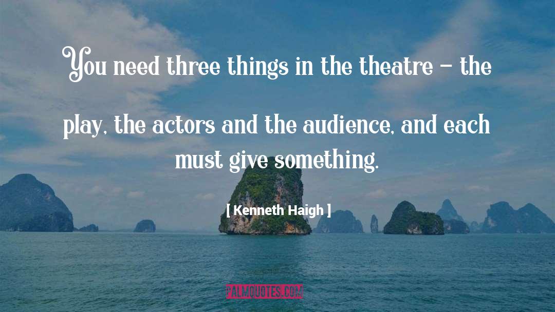 Kenneth Haigh Quotes: You need three things in