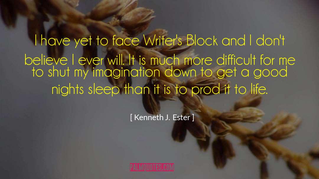 Kenneth J. Ester Quotes: I have yet to face
