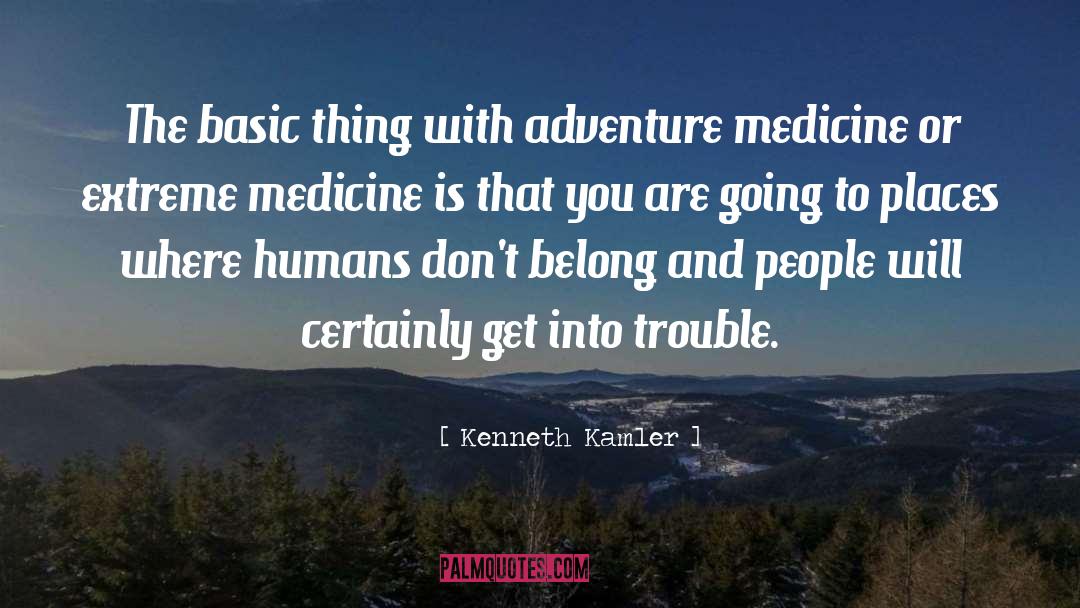 Kenneth Kamler Quotes: The basic thing with adventure