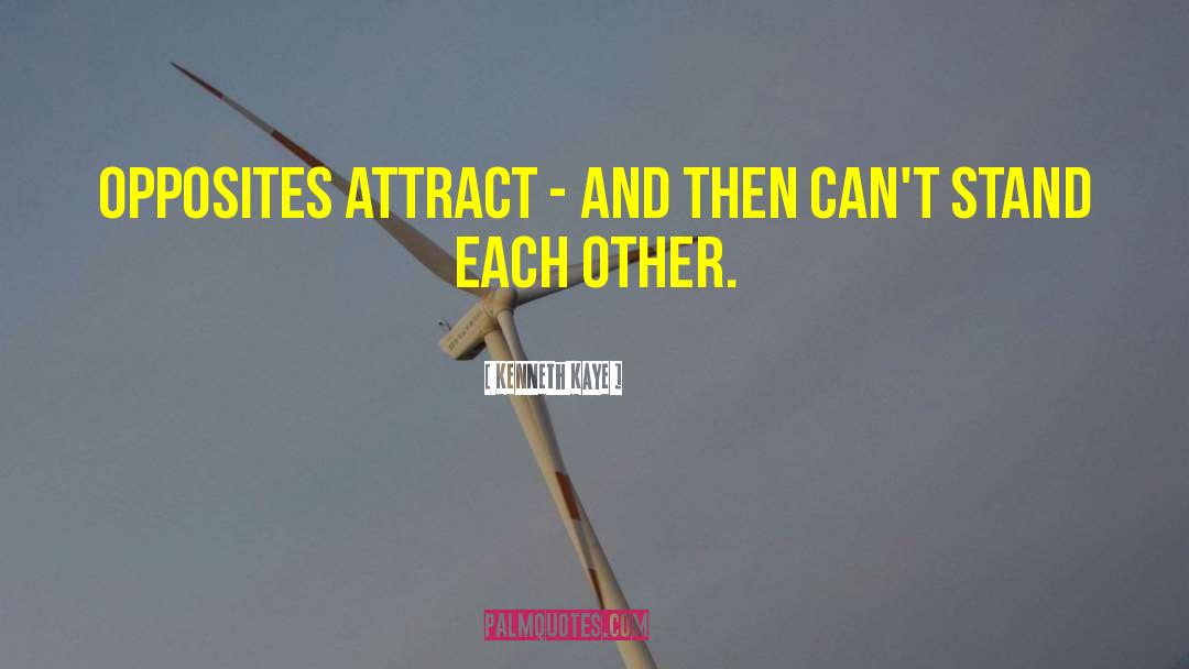 Kenneth Kaye Quotes: Opposites attract - and then