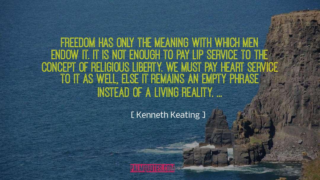 Kenneth Keating Quotes: Freedom has only the meaning