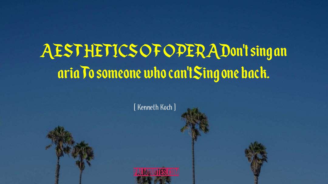 Kenneth Koch Quotes: AESTHETICS OF OPERA<br>Don't sing an
