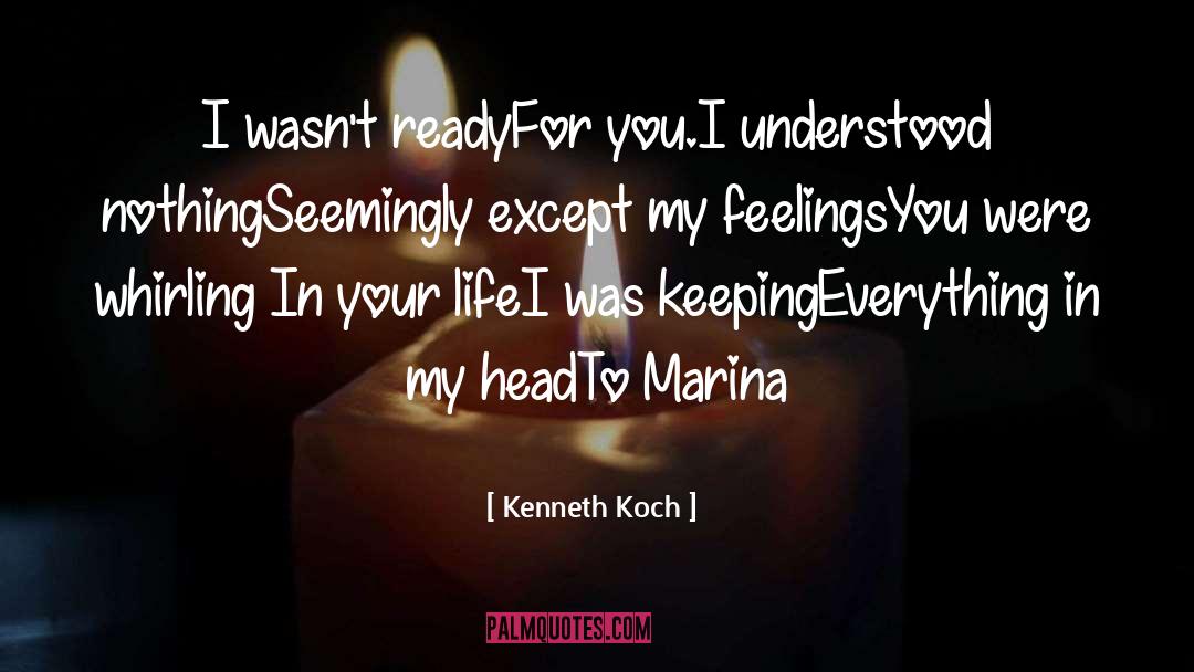 Kenneth Koch Quotes: I wasn't ready<br>For you.<br>I understood
