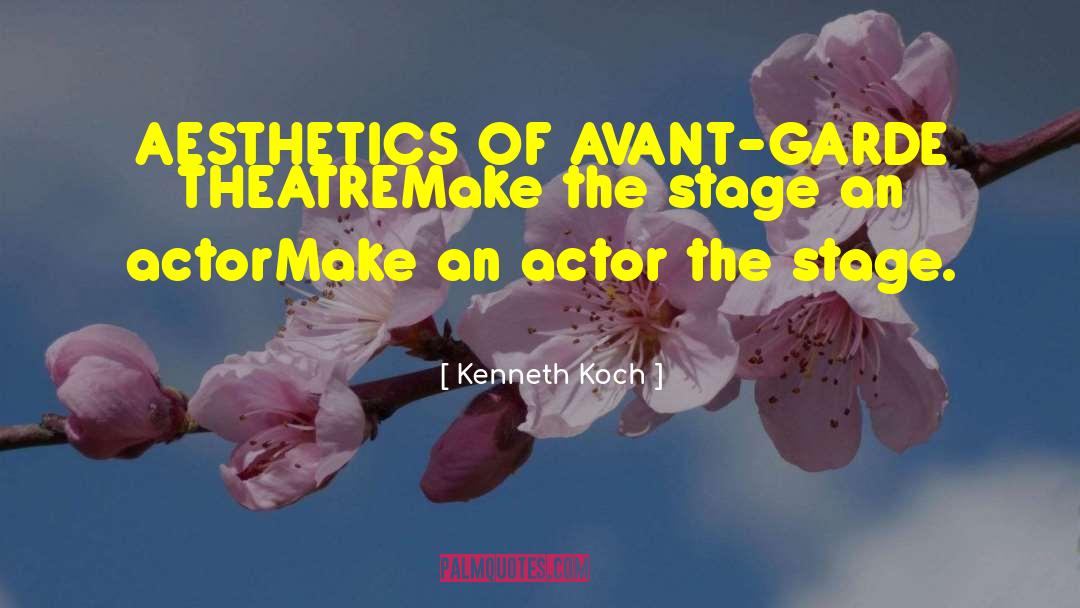 Kenneth Koch Quotes: AESTHETICS OF AVANT-GARDE THEATRE<br>Make the