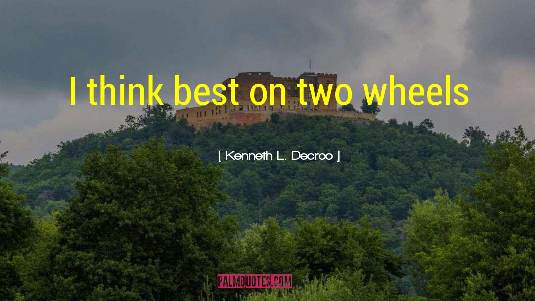 Kenneth L. Decroo Quotes: I think best on two