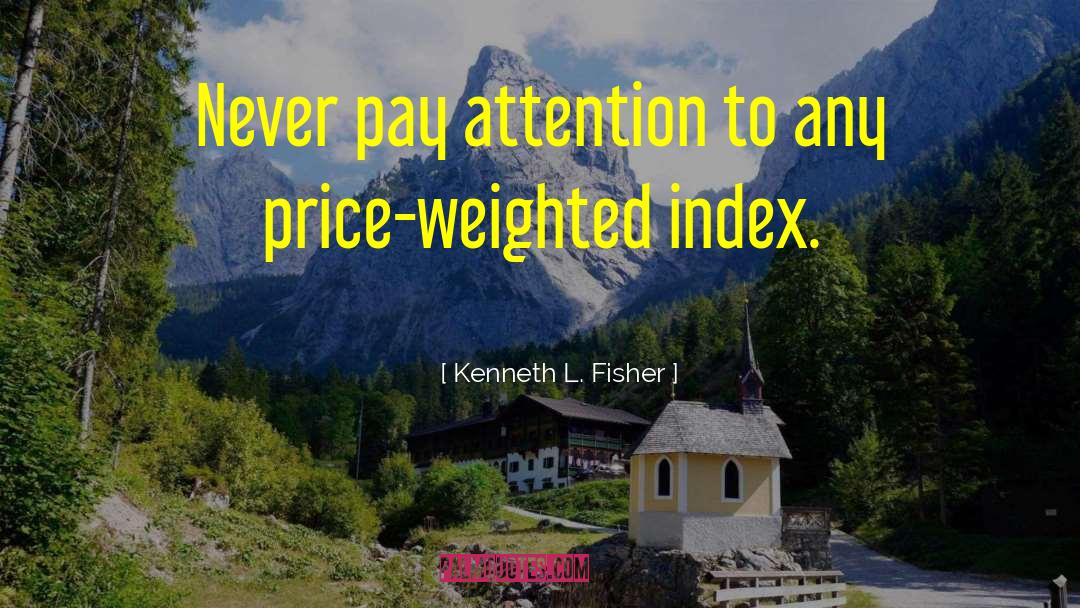 Kenneth L. Fisher Quotes: Never pay attention to any
