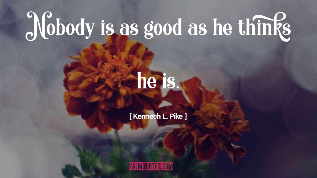 Kenneth L. Pike Quotes: Nobody is as good as