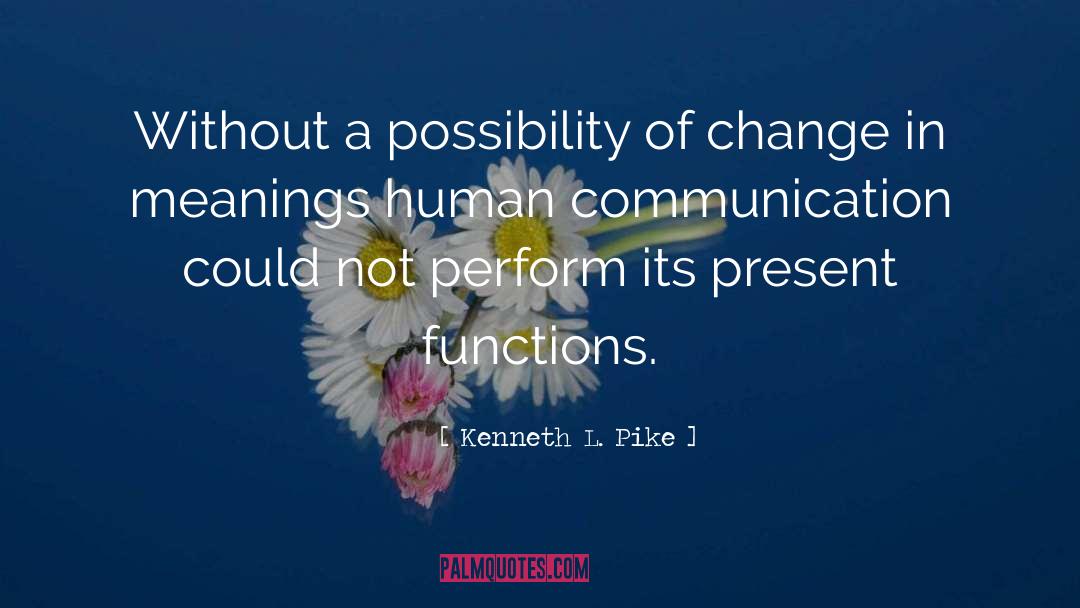 Kenneth L. Pike Quotes: Without a possibility of change