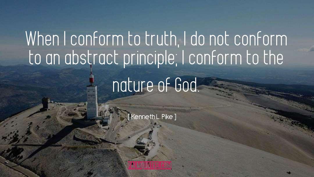 Kenneth L. Pike Quotes: When I conform to truth,