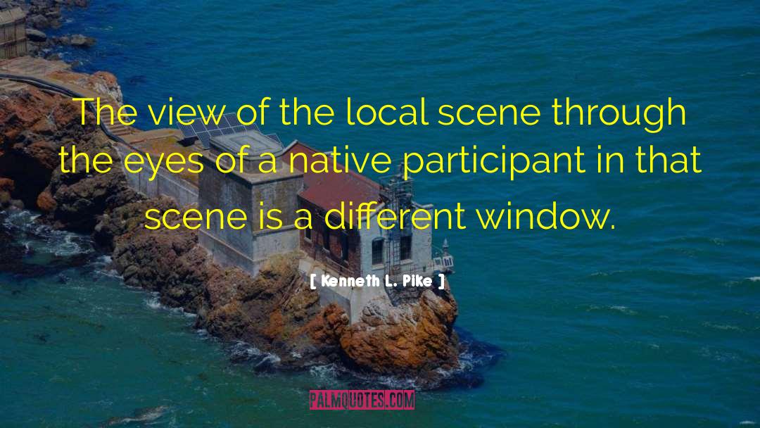 Kenneth L. Pike Quotes: The view of the local