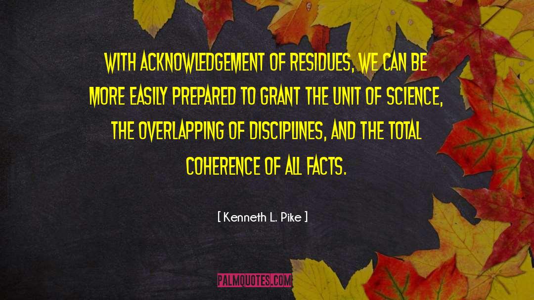 Kenneth L. Pike Quotes: With acknowledgement of residues, we