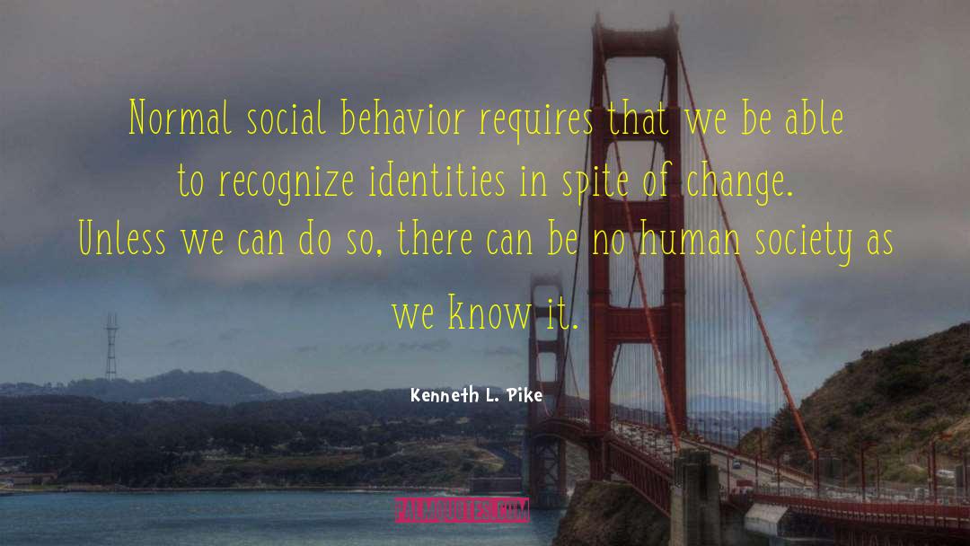 Kenneth L. Pike Quotes: Normal social behavior requires that