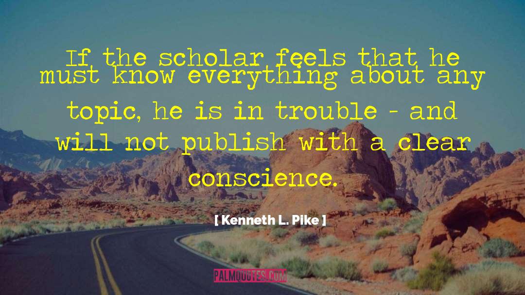 Kenneth L. Pike Quotes: If the scholar feels that