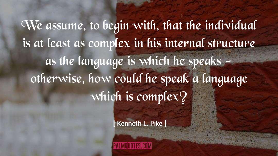 Kenneth L. Pike Quotes: We assume, to begin with,