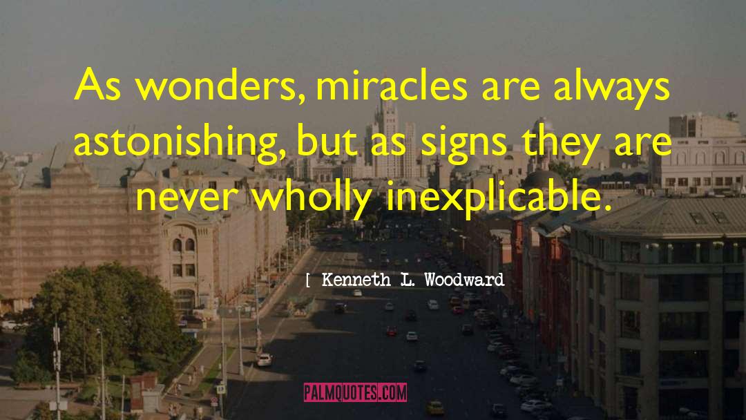 Kenneth L. Woodward Quotes: As wonders, miracles are always