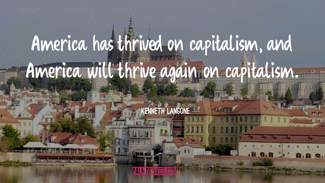 Kenneth Langone Quotes: America has thrived on capitalism,