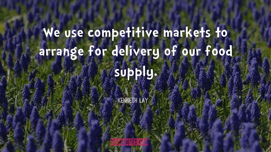 Kenneth Lay Quotes: We use competitive markets to