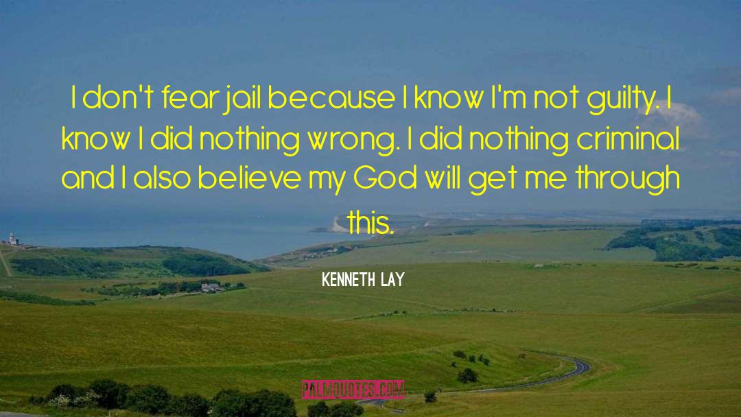 Kenneth Lay Quotes: I don't fear jail because