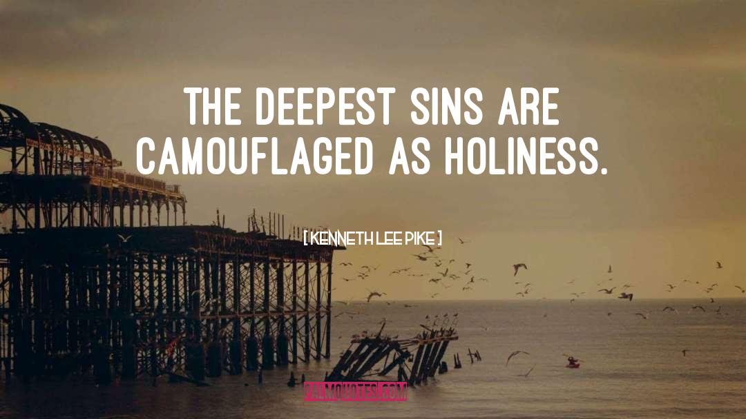 Kenneth Lee Pike Quotes: The deepest sins are camouflaged