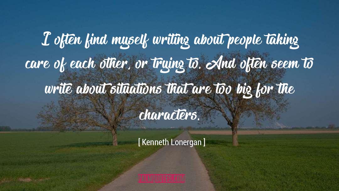 Kenneth Lonergan Quotes: I often find myself writing