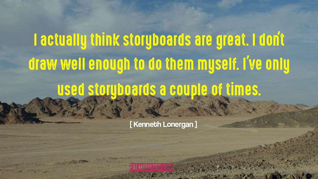 Kenneth Lonergan Quotes: I actually think storyboards are