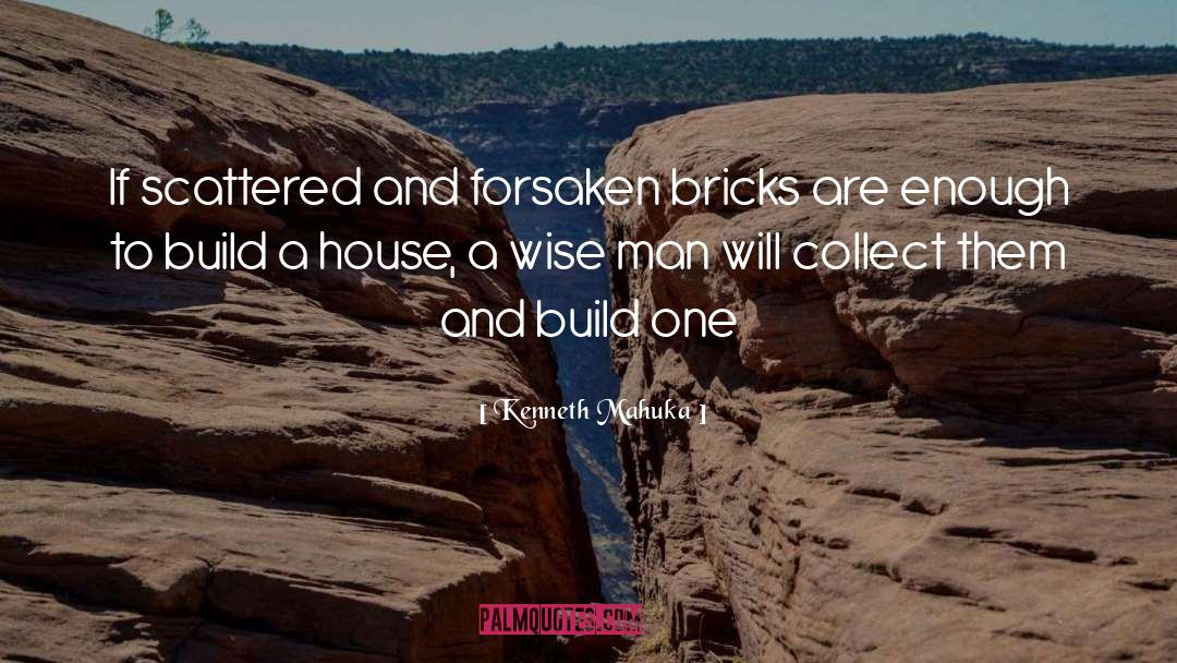 Kenneth Mahuka Quotes: If scattered and forsaken bricks