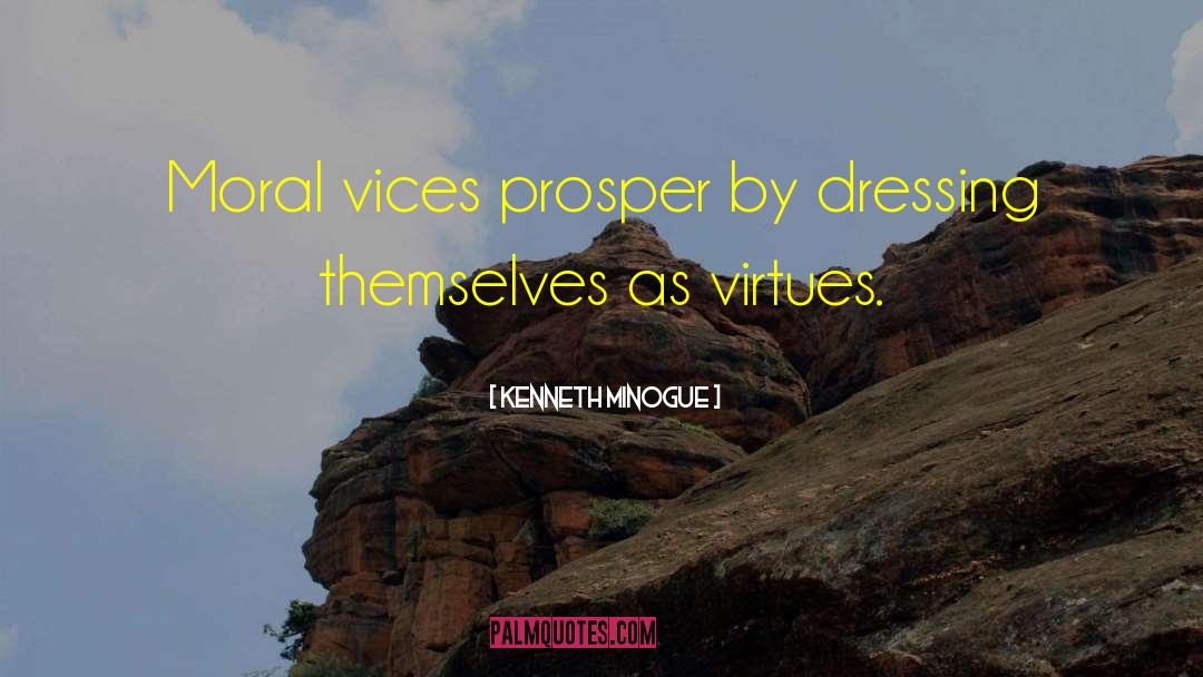 Kenneth Minogue Quotes: Moral vices prosper by dressing