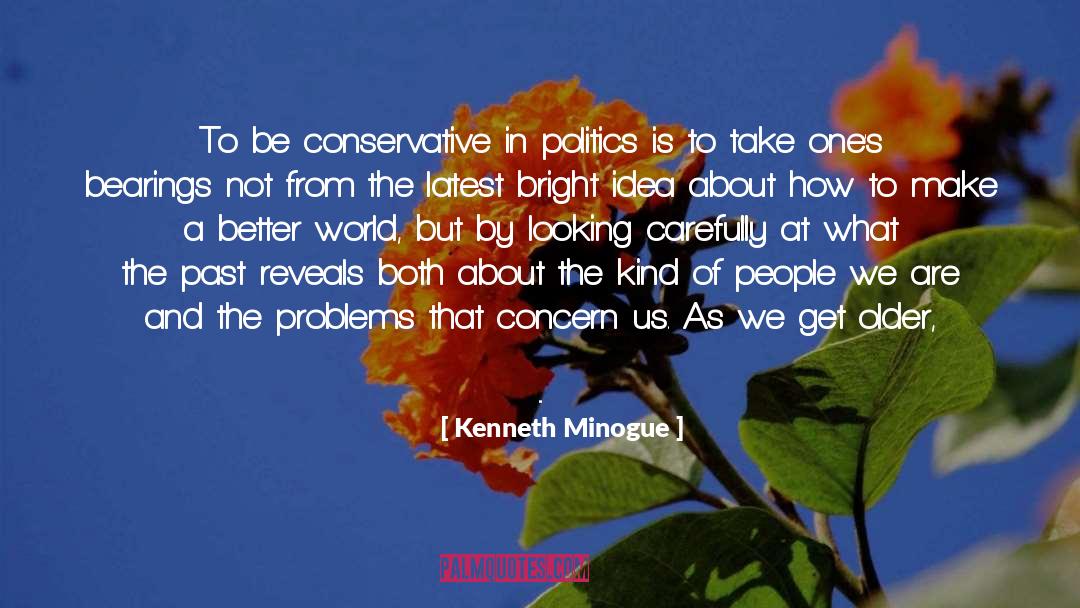 Kenneth Minogue Quotes: To be conservative in politics
