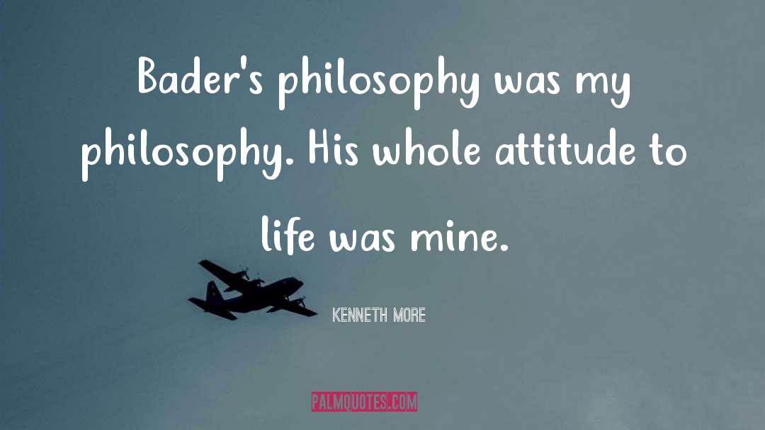 Kenneth More Quotes: Bader's philosophy was my philosophy.