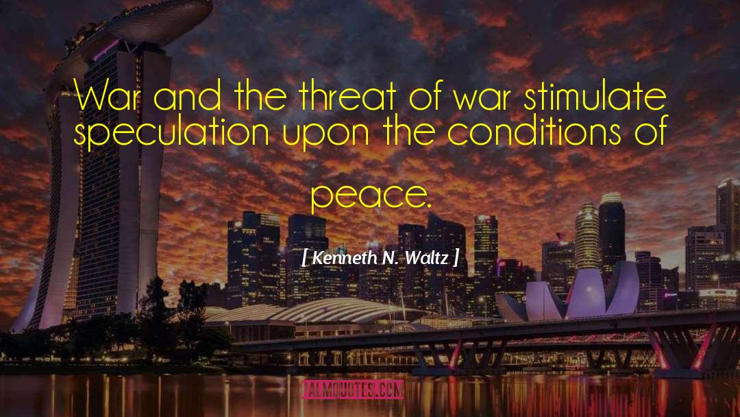 Kenneth N. Waltz Quotes: War and the threat of
