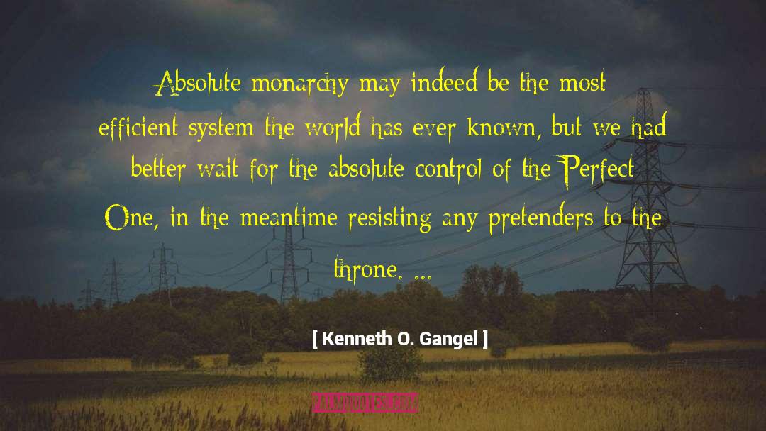 Kenneth O. Gangel Quotes: Absolute monarchy may indeed be