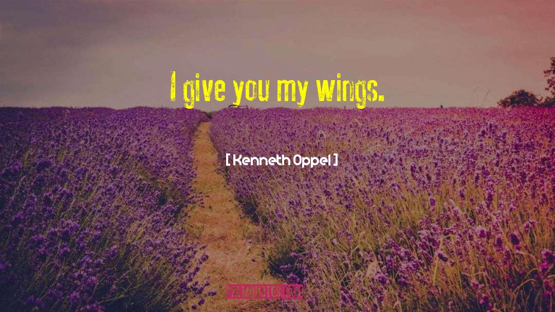 Kenneth Oppel Quotes: I give you my wings.