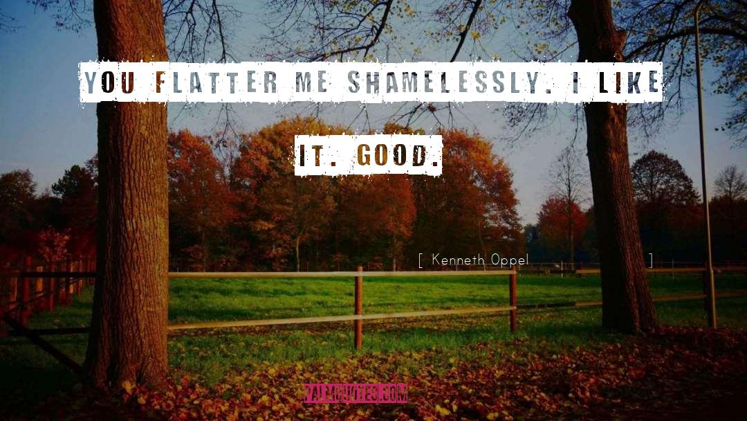 Kenneth Oppel Quotes: You flatter me shamelessly. I