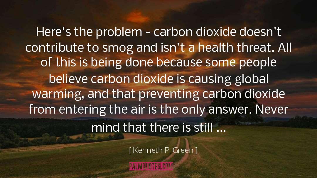 Kenneth P. Green Quotes: Here's the problem - carbon