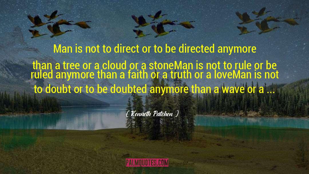 Kenneth Patchen Quotes: Man is not to direct