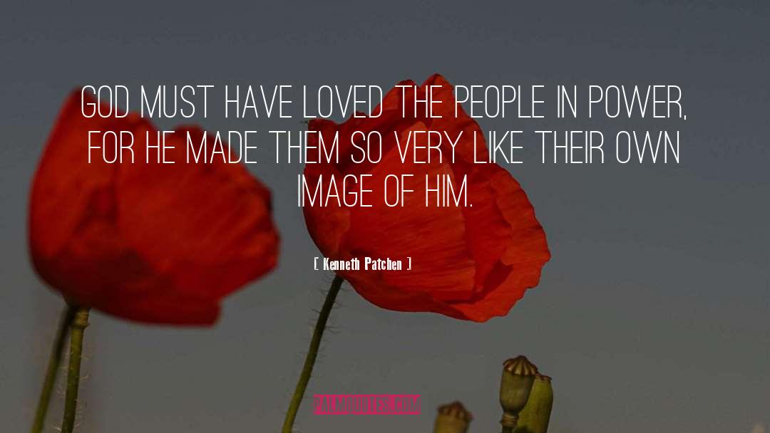 Kenneth Patchen Quotes: God must have loved the