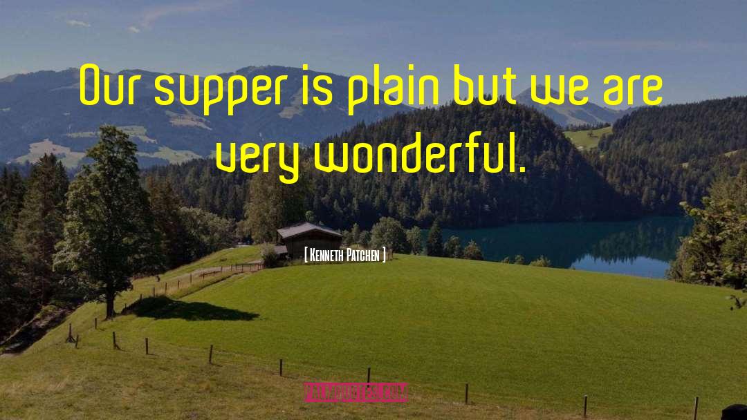 Kenneth Patchen Quotes: Our supper is plain but