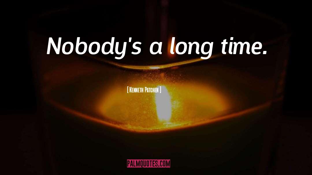 Kenneth Patchen Quotes: Nobody's a long time.