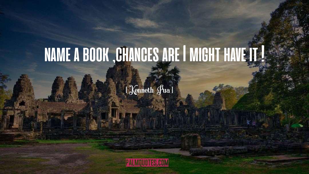 Kenneth  Pua Quotes: name a book ,chances are