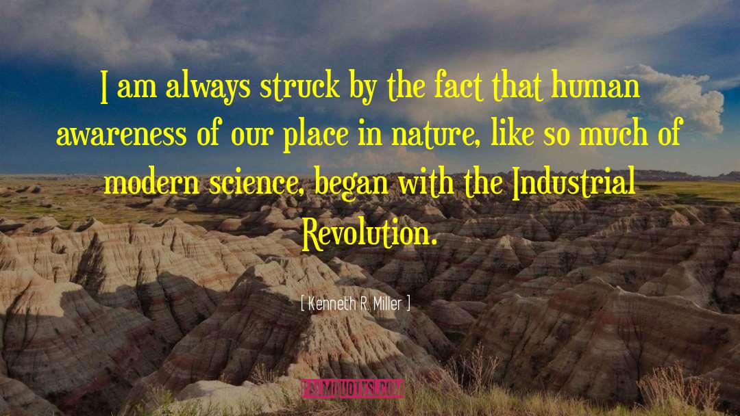 Kenneth R. Miller Quotes: I am always struck by