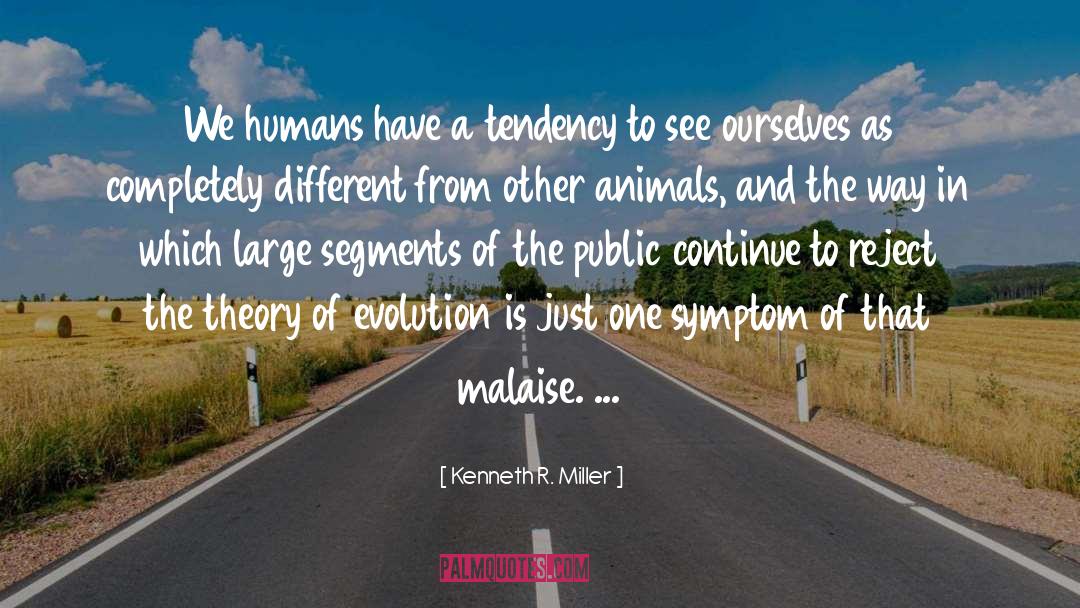 Kenneth R. Miller Quotes: We humans have a tendency