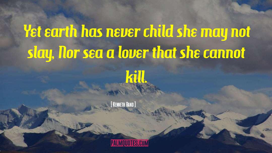 Kenneth Rand Quotes: Yet earth has never child
