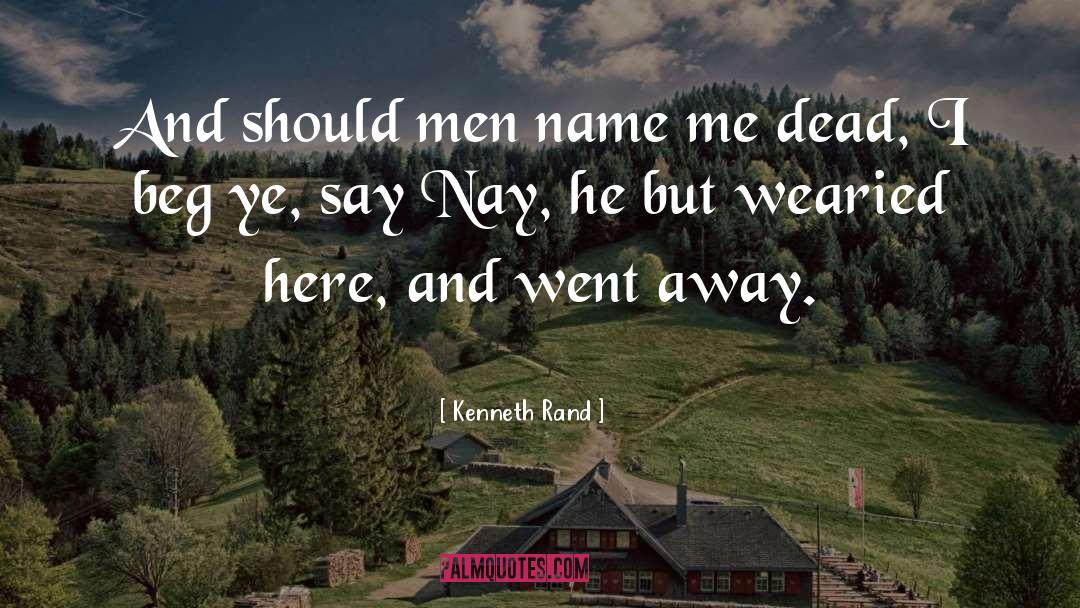 Kenneth Rand Quotes: And should men name me