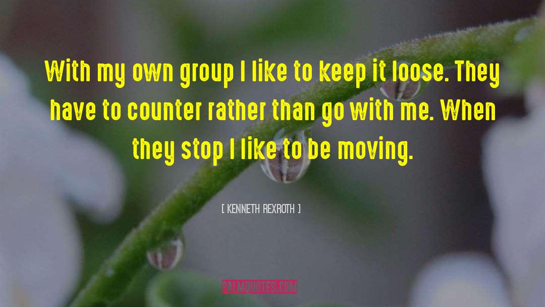 Kenneth Rexroth Quotes: With my own group I