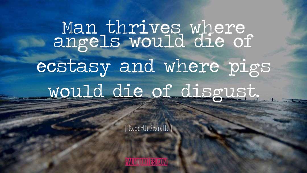 Kenneth Rexroth Quotes: Man thrives where angels would