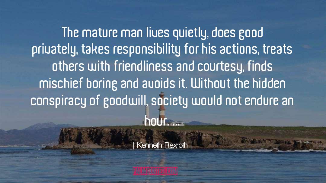 Kenneth Rexroth Quotes: The mature man lives quietly,