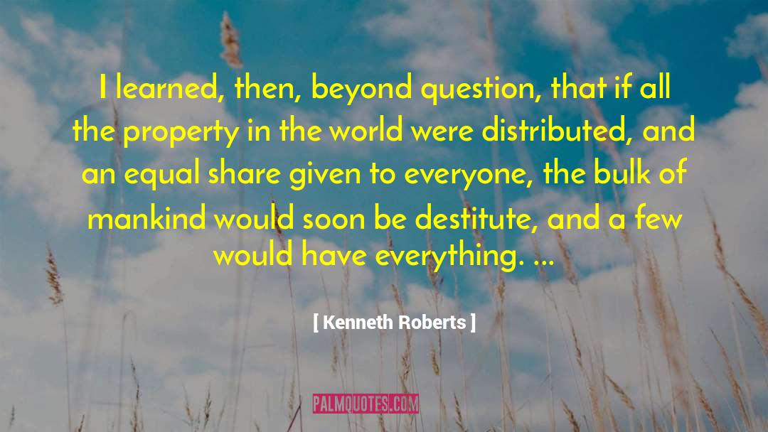 Kenneth Roberts Quotes: I learned, then, beyond question,
