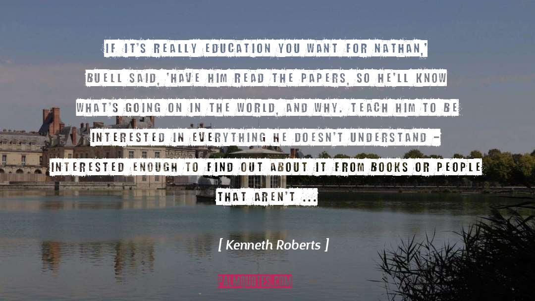 Kenneth Roberts Quotes: If it's really education you