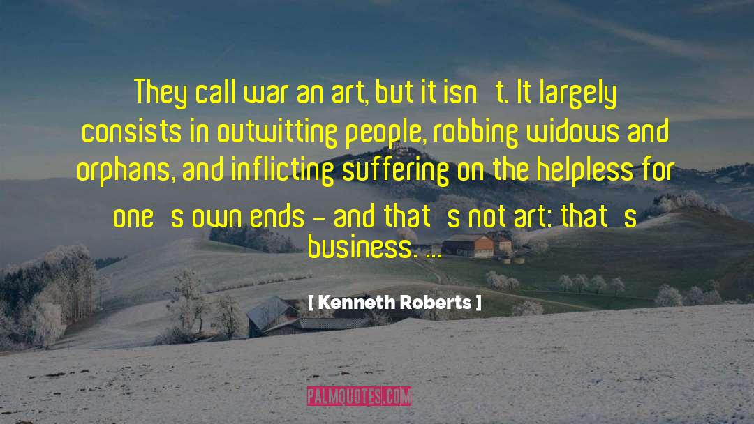 Kenneth Roberts Quotes: They call war an art,